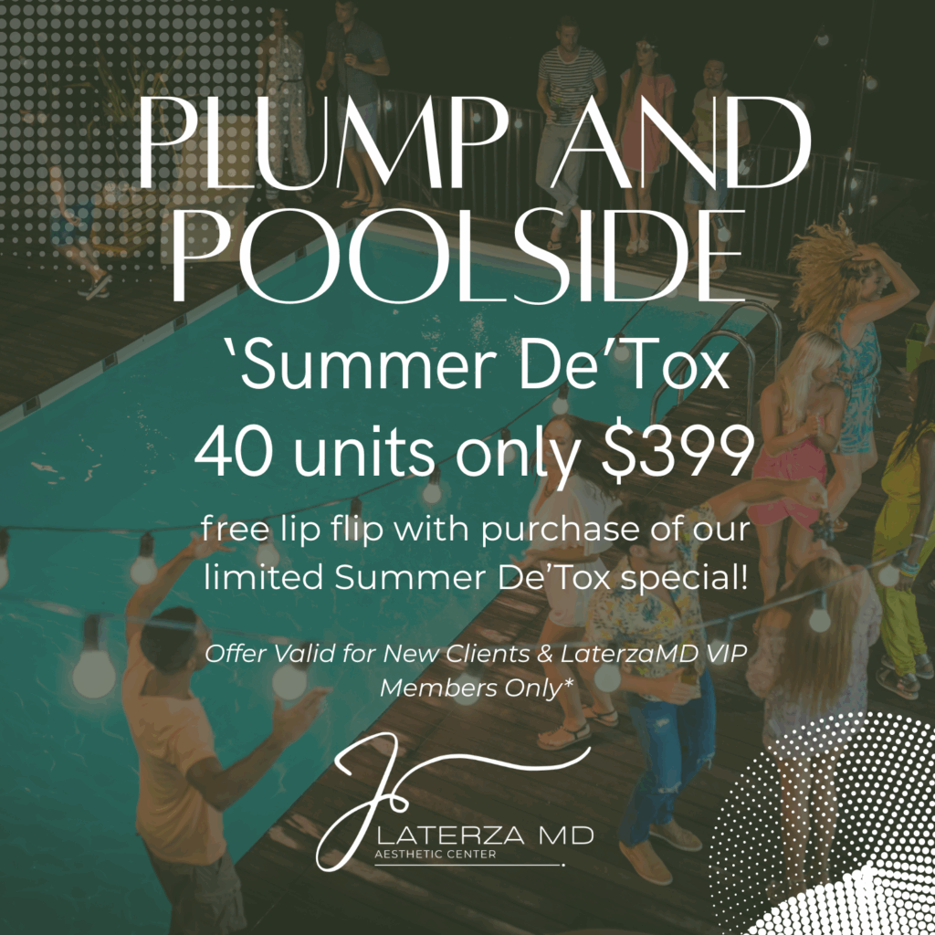 Plump and Poolside ‘Summer De’Tox 40 units only $399 free lip flip with purchase of our limited Summer De’Tox special! Offer Valid for New Clients & LaterzaMD VIP Members Only*