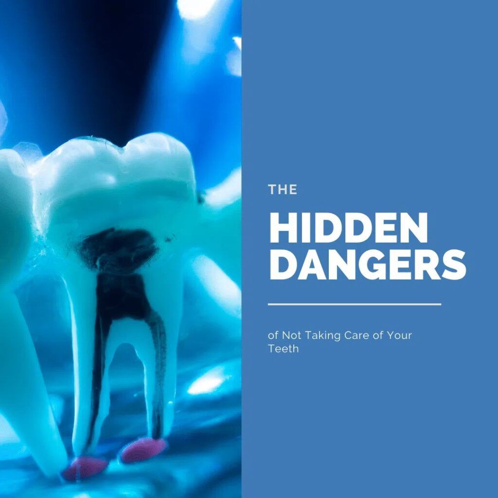 Hidden Dangers of Not Taking Care of Your Teeth