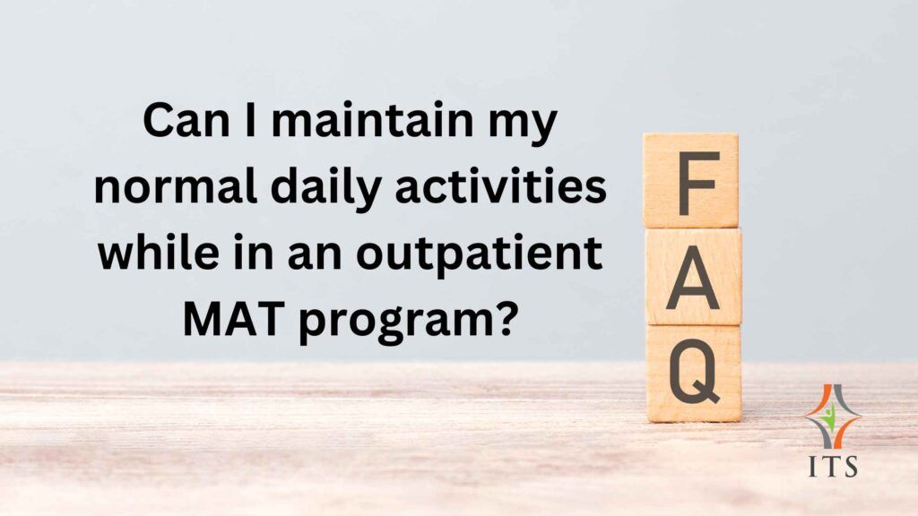 Can I maintain my normal daily activities while in an outpatient MAT program?