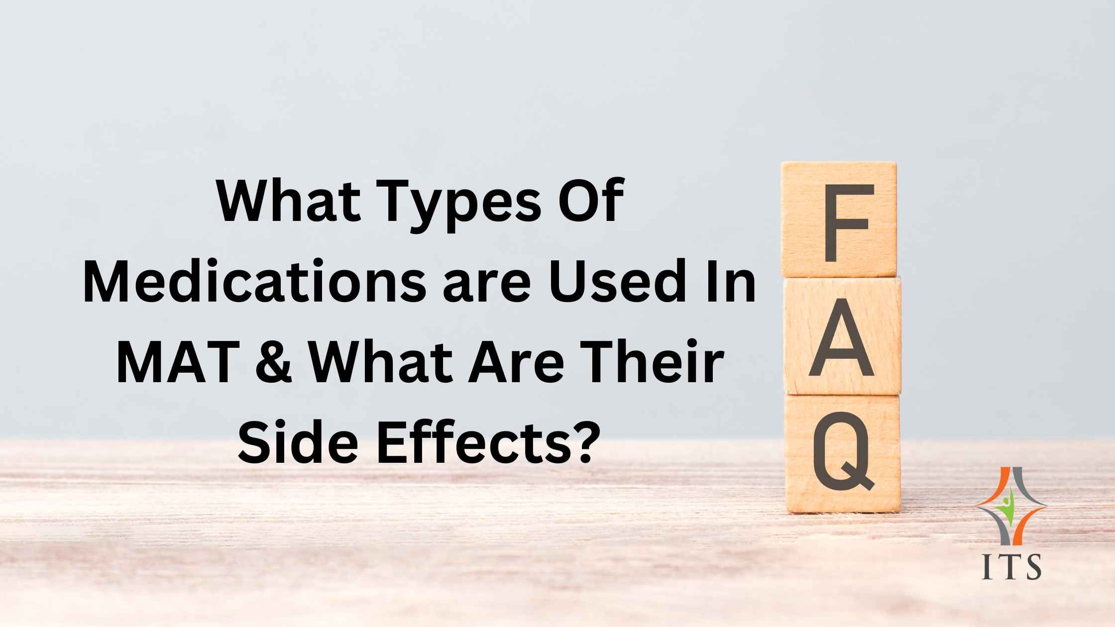 What Types of Medications are used in MAT and what are their side effects?